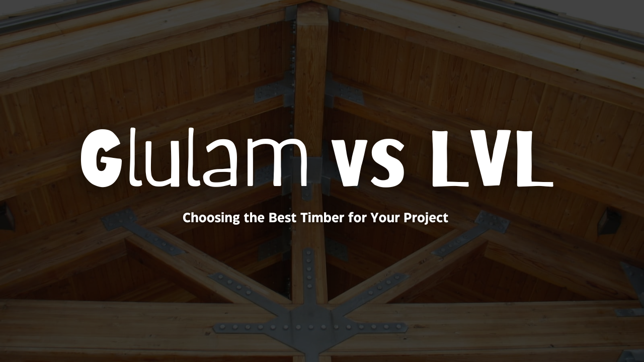 Glulam vs LVL: Choosing the Best Timber for Your Project