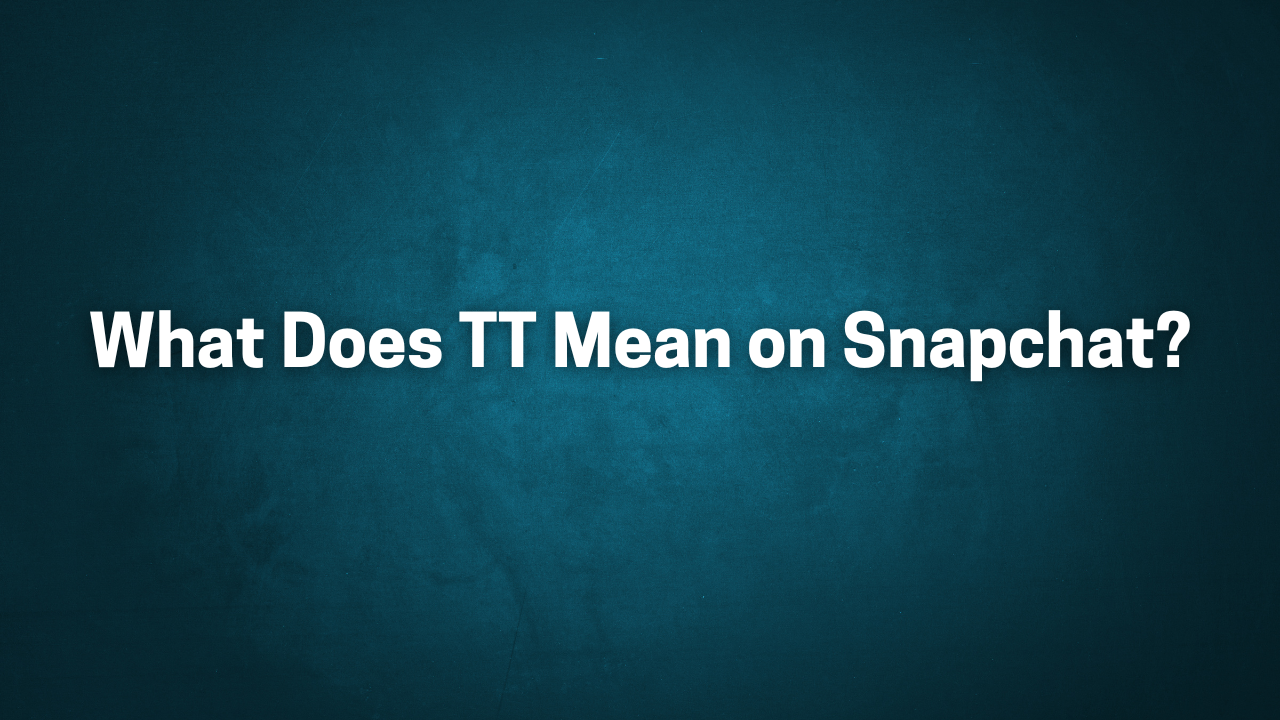What Does TT Mean on Snapchat?