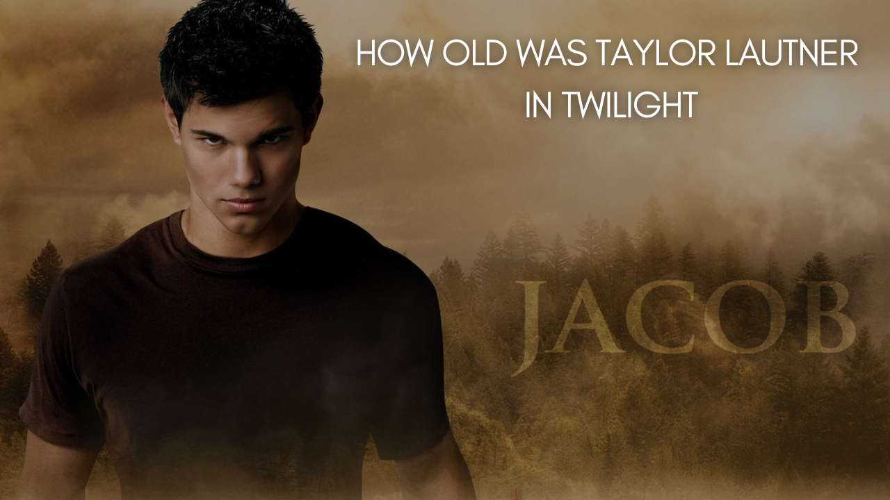 How Old Was Taylor Lautner in Twilight