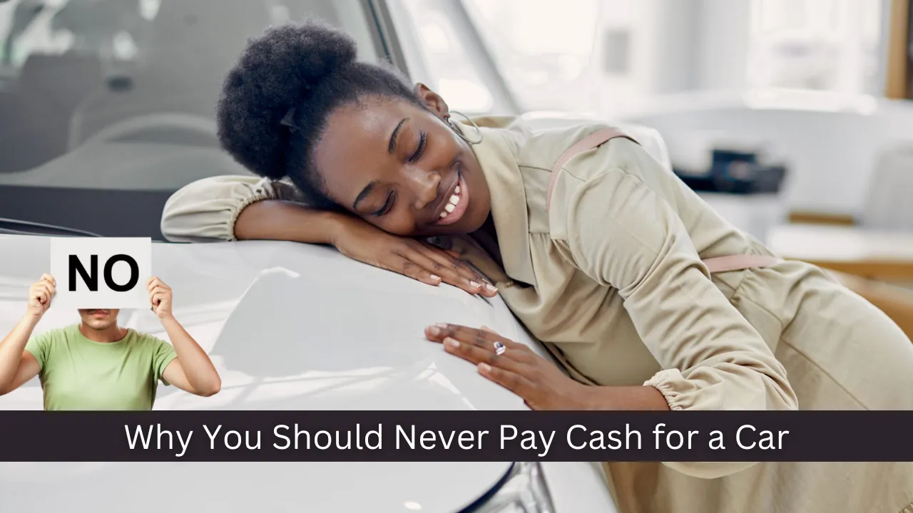 Why You Should Never Pay Cash for a Car