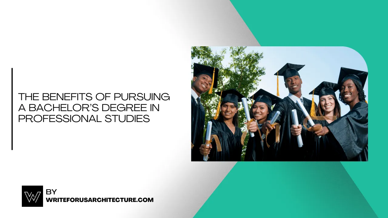 The Benefits of Pursuing a Bachelor’s Degree in Professional Studies