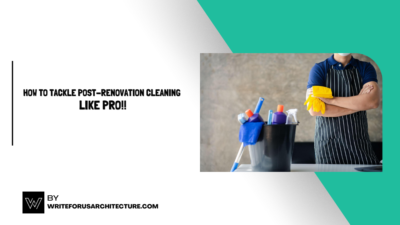 How to Tackle Post-Renovation Cleaning