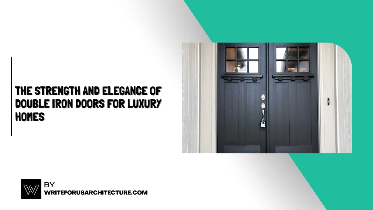 The Strength and Elegance of Double Iron Doors for Luxury Homes