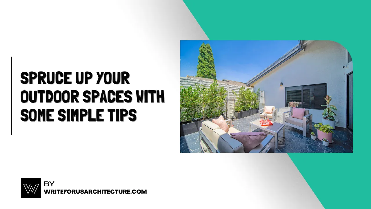 Spruce Up Your Outdoor Spaces with Some Simple Tips