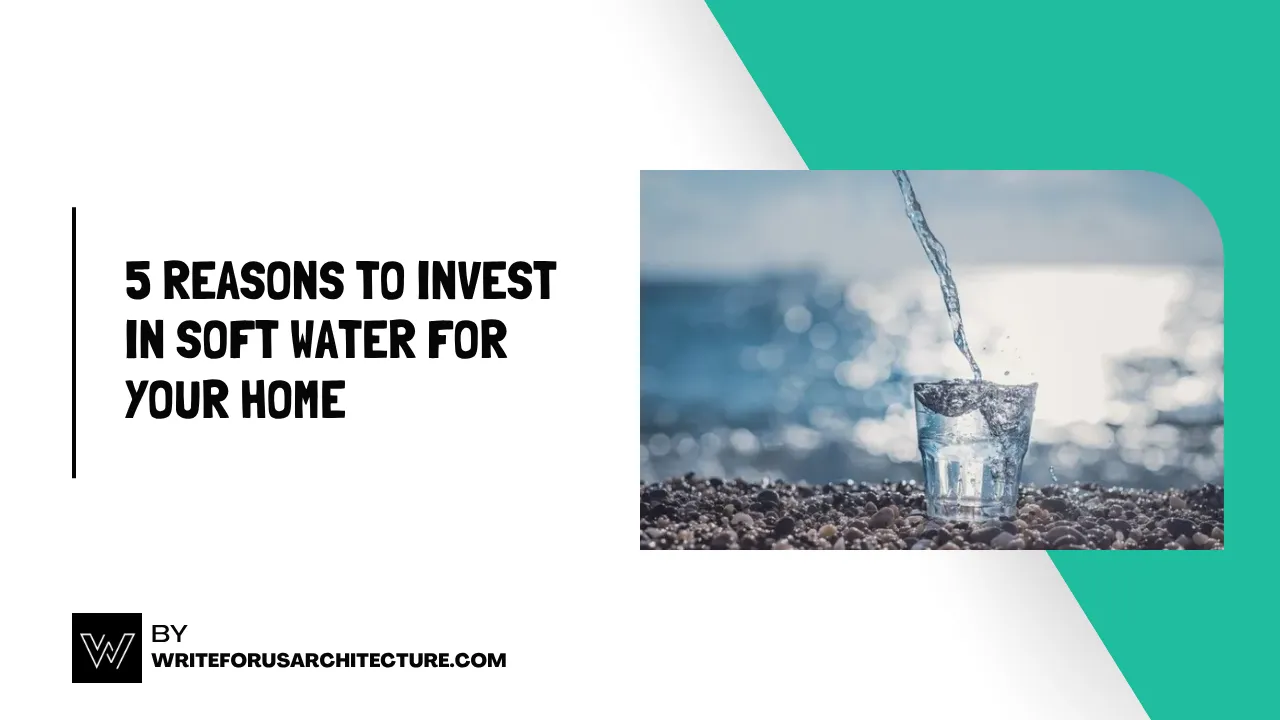 5 Reasons to Invest in Soft Water for Your Home