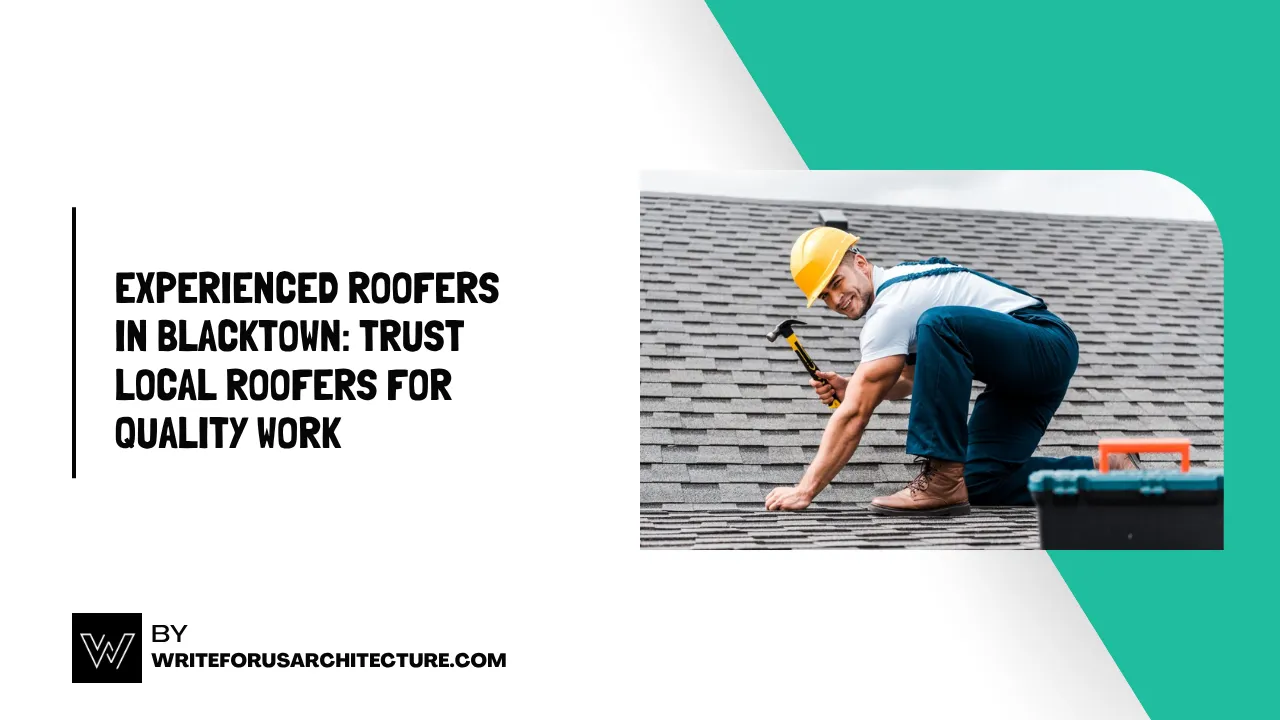 Experienced Roofers in Blacktown Trust Local Roofers for Quality Work