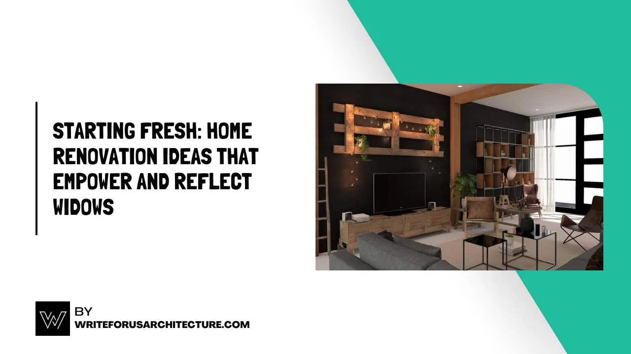 Starting Fresh Home Renovation Ideas That Empower and Reflect Widows