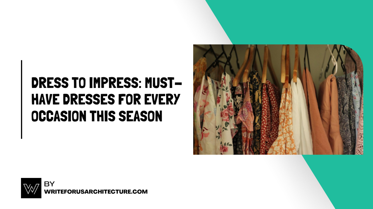 Dress to Impress: Must-Have Dresses for Every Occasion This Season