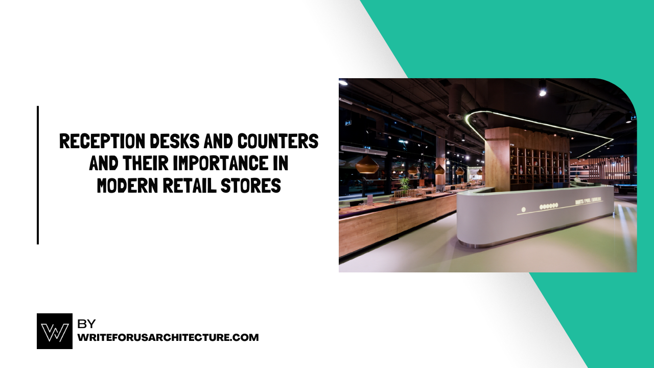 Reception Desks and Counters and Their Importance in Modern Retail Stores
