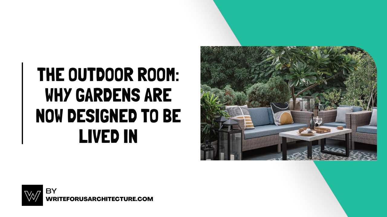 The Outdoor Room Why Gardens Are Now Designed to Be Lived In