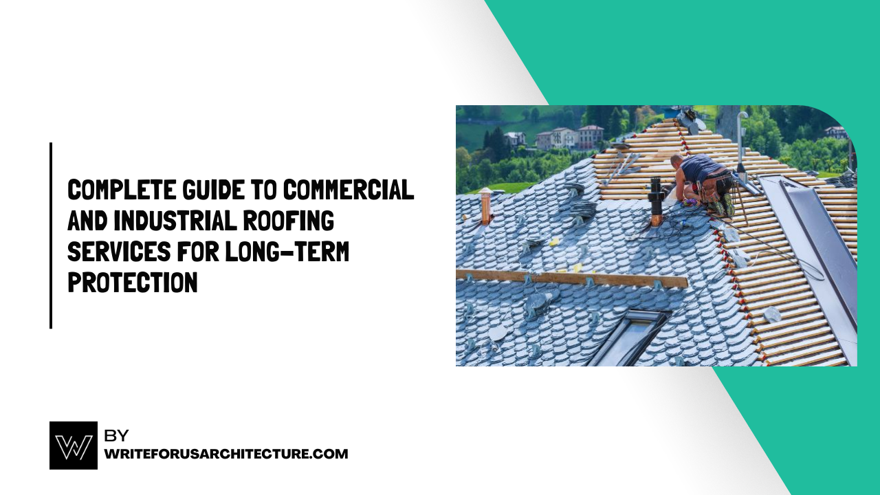 Complete Guide to Commercial and Industrial Roofing Services for Long-Term Protection
