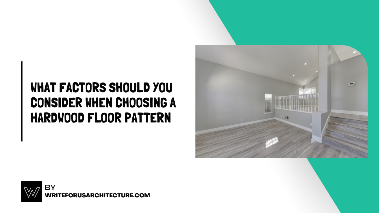 What Factors Should You Consider When Choosing a Hardwood Floor Pattern